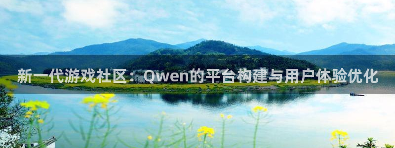 沐鸣2开户地址：新一代游戏社区：Qwen的平台构建与用户体验